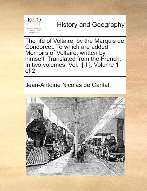 Front cover_The Life of Voltaire, by the Marquis de Condorcet. to Which Are Added Memoirs of Voltaire, Written by Himself. Translated from the French. in Two Volumes. Vol. I[-II]. Volume 1 of 2