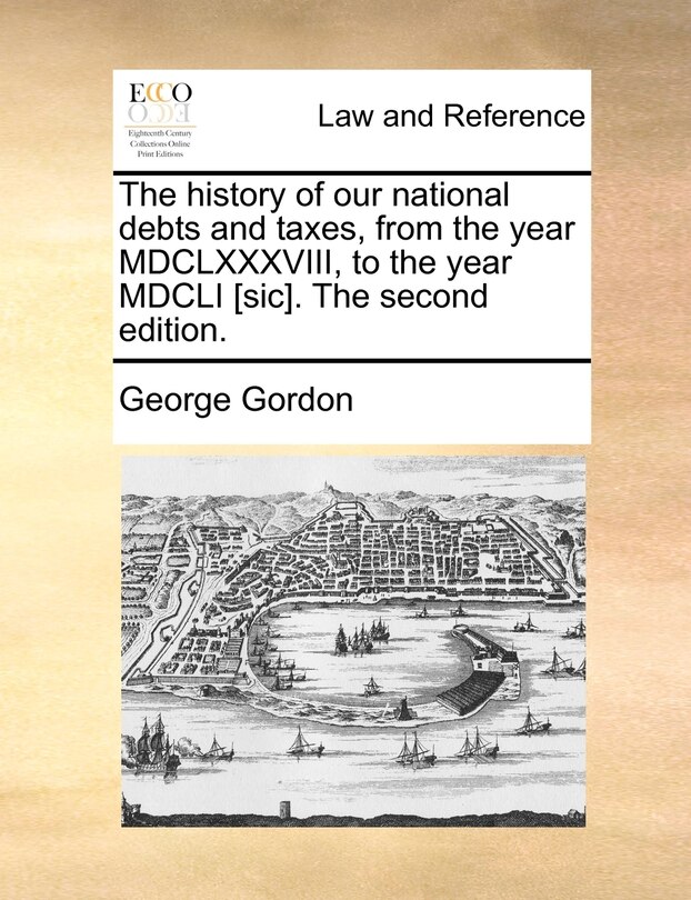 Couverture_The history of our national debts and taxes, from the year MDCLXXXVIII, to the year MDCLI [sic]. The second edition.