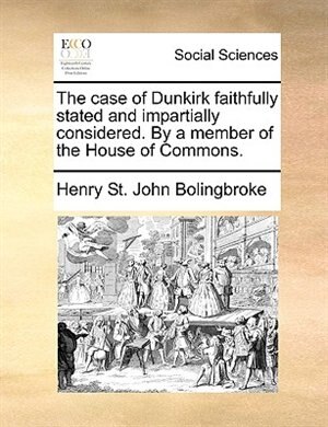 Couverture_The case of Dunkirk faithfully stated and impartially considered. By a member of the House of Commons.