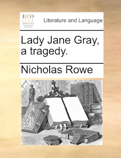 Front cover_Lady Jane Gray, a tragedy.