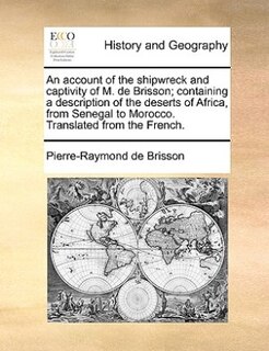 Front cover_An account of the shipwreck and captivity of M. de Brisson; containing a description of the deserts of Africa, from Senegal to Morocco. Translated from the French.