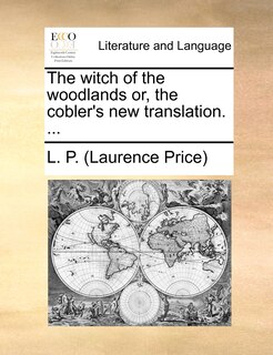 Front cover_The witch of the woodlands or, the cobler's new translation. ...
