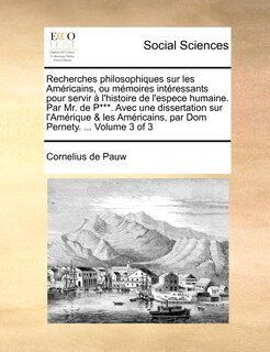 Couverture_Recherches Philosophiques Sur Les Amricains, Ou Memoires Intressants Pour Servir L'Histoire de L'Espece Humaine. Par Mr. de P***. Avec Une Dissertation