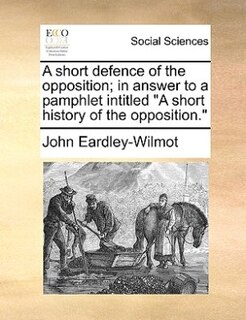 Front cover_A Short Defence Of The Opposition; In Answer To A Pamphlet Intitled a Short History Of The Opposition.
