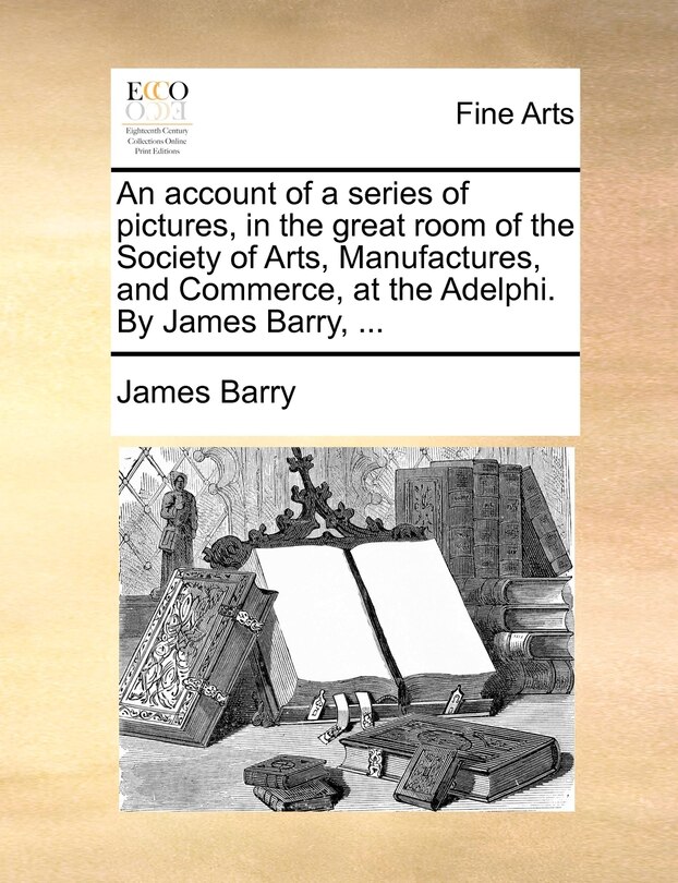 Front cover_An account of a series of pictures, in the great room of the Society of Arts, Manufactures, and Commerce, at the Adelphi. By James Barry, ...