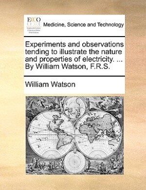 Couverture_Experiments and observations tending to illustrate the nature and properties of electricity. ... By William Watson, F.R.S.