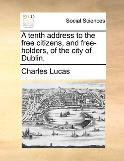 Front cover_A tenth address to the free citizens, and free-holders, of the city of Dublin.