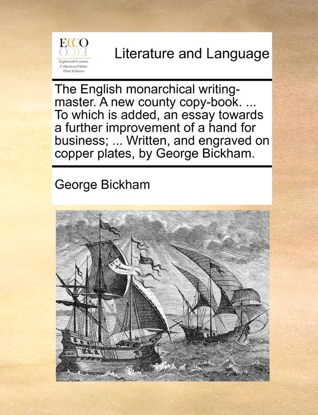 Front cover_The English monarchical writing-master. A new county copy-book. ... To which is added, an essay towards a further improvement of a hand for business; ... Written, and engraved on copper plates, by George Bickham.