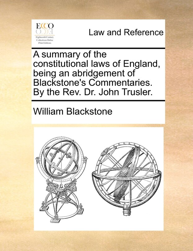 Front cover_A summary of the constitutional laws of England, being an abridgement of Blackstone's Commentaries. By the Rev. Dr. John Trusler.