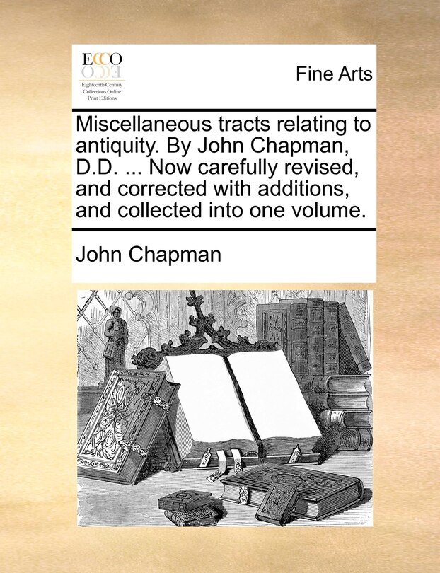 Front cover_Miscellaneous tracts relating to antiquity. By John Chapman, D.D. ... Now carefully revised, and corrected with additions, and collected into one volume.