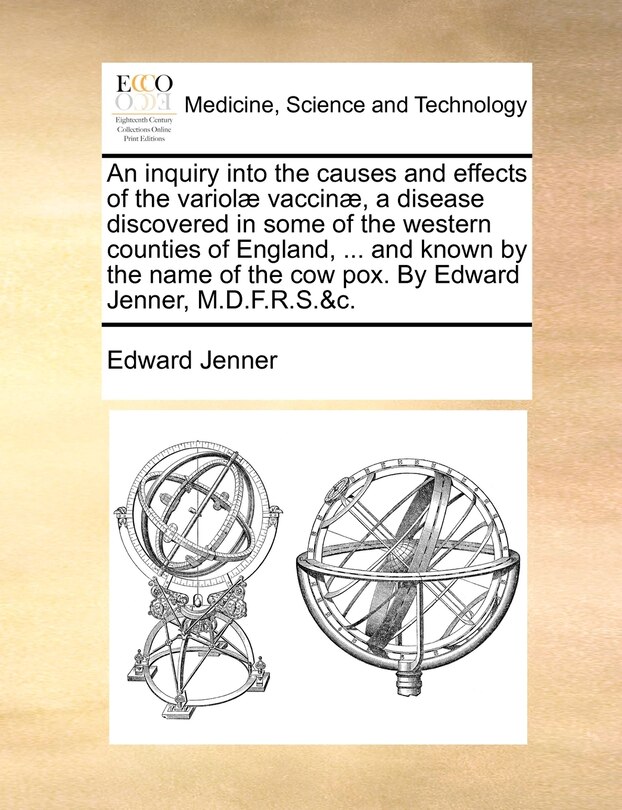 Couverture_An inquiry into the causes and effects of the variolæ vaccinæ, a disease discovered in some of the western counties of England, ... and known by the name of the cow pox. By Edward Jenner, M.D.F.R.S.&c.