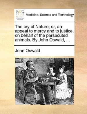 Couverture_The cry of Nature; or, an appeal to mercy and to justice, on behalf of the persecuted animals. By John Oswald, ...