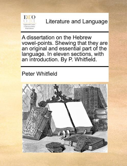 Front cover_A dissertation on the Hebrew vowel-points. Shewing that they are an original and essential part of the language. In eleven sections, with an introduction. By P. Whitfield.