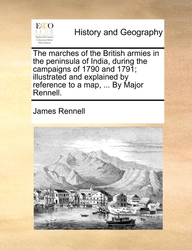 Couverture_The marches of the British armies in the peninsula of India, during the campaigns of 1790 and 1791; illustrated and explained by reference to a map, ... By Major Rennell.