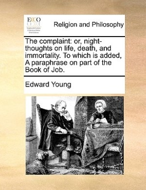 The complaint: or, night-thoughts on life, death, and immortality. To which is added, A paraphrase on part of the