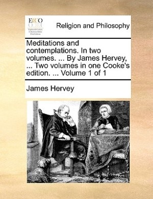 Meditations and contemplations. In two volumes. ... By James Hervey, ... Two volumes in one Cooke's edition. ...  Volume 1 of 1