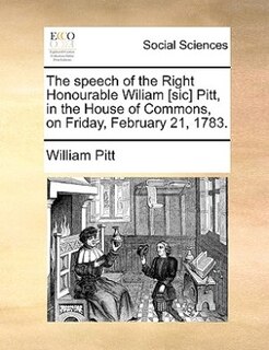 Front cover_The speech of the Right Honourable Wiliam [sic] Pitt, in the House of Commons, on Friday, February 21, 1783.