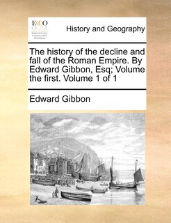 Couverture_The history of the decline and fall of the Roman Empire. By Edward Gibbon, Esq; Volume the first. Volume 1 of 1