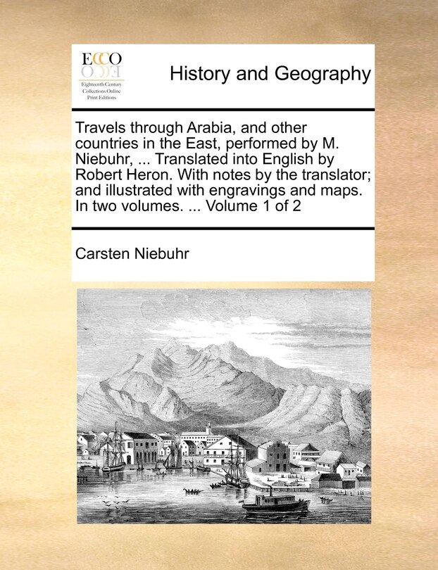 Front cover_Travels Through Arabia, and Other Countries in the East, Performed by M. Niebuhr, ... Translated Into English by Robert Heron. with Notes by the Translator; And Illustrated with Engravings and Maps. in Two Volumes. ... Volume 1 of 2