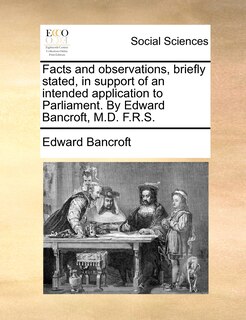 Couverture_Facts and observations, briefly stated, in support of an intended application to Parliament. By Edward Bancroft, M.D. F.R.S.