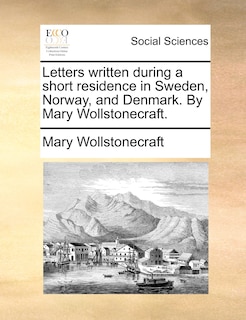 Front cover_Letters written during a short residence in Sweden, Norway, and Denmark. By Mary Wollstonecraft.