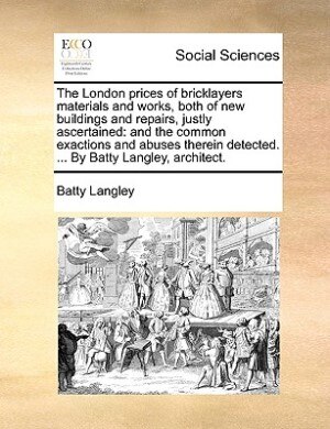 Couverture_The London prices of bricklayers materials and works, both of new buildings and repairs, justly ascertained