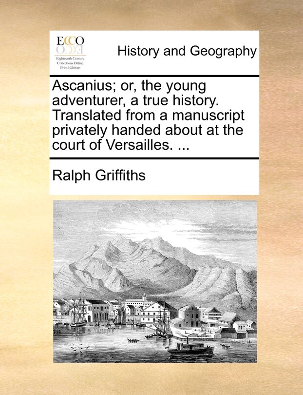 Front cover_Ascanius; or, the young adventurer, a true history. Translated from a manuscript privately handed about at the court of Versailles. ...