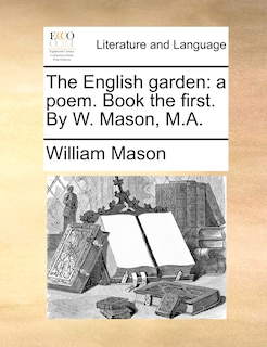 The English garden: a poem. Book the first. By W. Mason, M.A.