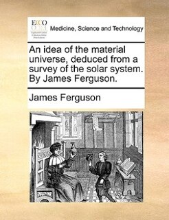 Couverture_An idea of the material universe, deduced from a survey of the solar system. By James Ferguson.