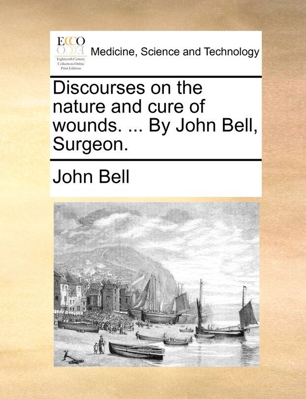 Couverture_Discourses on the nature and cure of wounds. ... By John Bell, Surgeon.