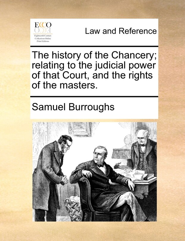 Front cover_The history of the Chancery; relating to the judicial power of that Court, and the rights of the masters.
