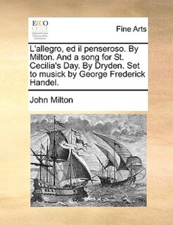 L'allegro, ed il penseroso. By Milton. And a song for St. Cecilia's Day. By Dryden. Set to musick by George Frederick Handel.