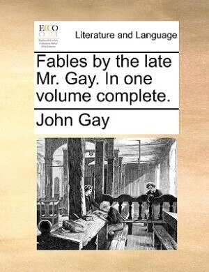 Fables by the late Mr. Gay. In one volume complete.