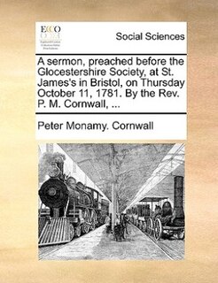 Front cover_A sermon, preached before the Glocestershire Society, at St. James's in Bristol, on Thursday October 11, 1781. By the Rev. P. M. Cornwall, ...