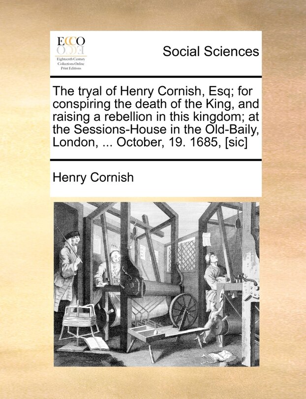 Front cover_The tryal of Henry Cornish, Esq; for conspiring the death of the King, and raising a rebellion in this kingdom; at the Sessions-House in the Old-Baily, London, ... October, 19. 1685, [sic]
