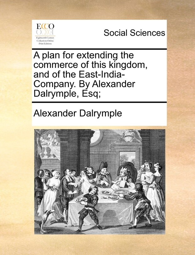 Front cover_A plan for extending the commerce of this kingdom, and of the East-India-Company. By Alexander Dalrymple, Esq;