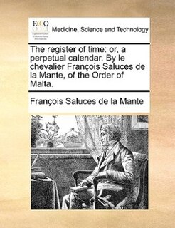 The register of time: or, a perpetual calendar. By le chevalier François Saluces de la Mante, of the Order of Malta.