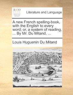 Front cover_A new French spelling-book, with the English to every word; or, a system of reading, ... By Mr. Du Mitand, ...