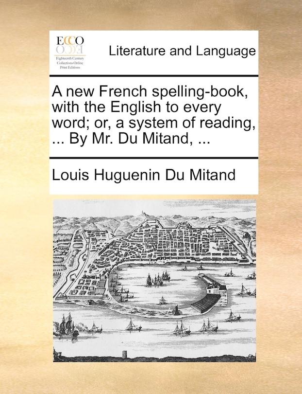 Front cover_A new French spelling-book, with the English to every word; or, a system of reading, ... By Mr. Du Mitand, ...