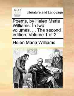 Poems, by Helen Maria Williams. In two volumes. ... The second edition. Volume 1 of 2 by Helen Maria Williams