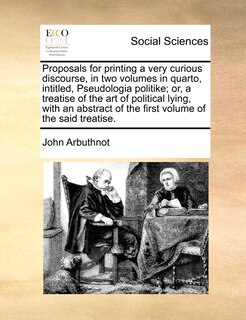Couverture_Proposals for printing a very curious discourse, in two volumes in quarto, intitled, Pseudologia politike; or, a treatise of the art of political lying, with an abstract of the first volume of the said treatise.