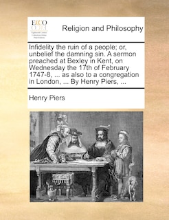Front cover_Infidelity the Ruin of a People; Or, Unbelief the Damning Sin. a Sermon Preached at Bexley in Kent, on Wednesday the 17th of February 1747-8, ... as a