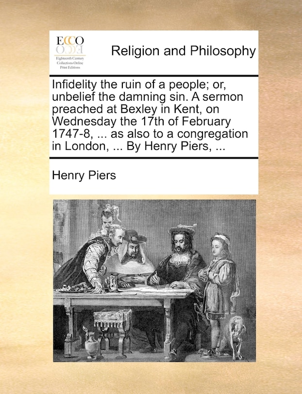 Front cover_Infidelity the Ruin of a People; Or, Unbelief the Damning Sin. a Sermon Preached at Bexley in Kent, on Wednesday the 17th of February 1747-8, ... as a