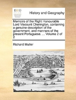 Memoirs of the Right Honourable Lord Viscount Cherington, containing a genuine description of the government, and manners of the present Portuguese. ...  Volume 2 of 2