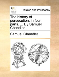 Couverture_The history of persecution, in four parts. ... By Samuel Chandler.