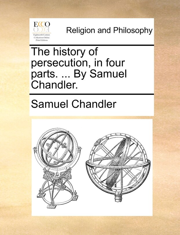 Couverture_The history of persecution, in four parts. ... By Samuel Chandler.