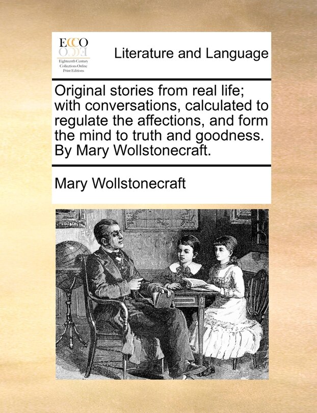 Couverture_Original stories from real life; with conversations, calculated to regulate the affections, and form the mind to truth and goodness. By Mary Wollstonecraft.