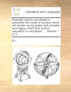 Front cover_Dramatic Pieces Calculated to Exemplify the Mode of Conduct Which Will Render Young Ladies Both Amiable and Happy, When Their School Education Is Completed. ... Volume 1 of 3