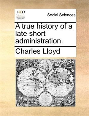 Front cover_A true history of a late short administration.