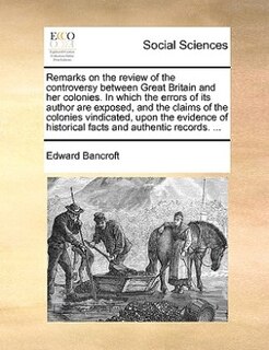 Front cover_Remarks on the review of the controversy between Great Britain and her colonies. In which the errors of its author are exposed, and the claims of the colonies vindicated, upon the evidence of historical facts and authentic records. ...